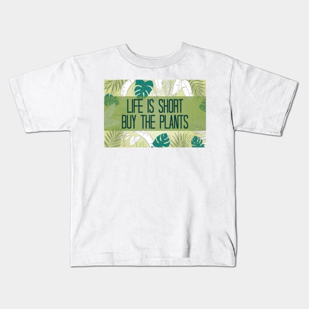 Life Is Short Buy The Plants Kids T-Shirt by chidadesign